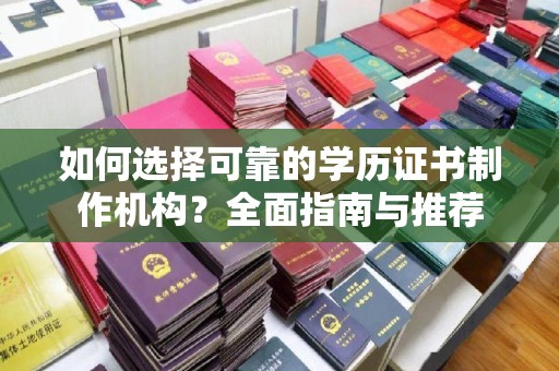 惠水如何选择可靠的学历证书制作机构？全面指南与推荐