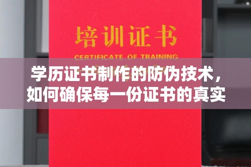 惠水学历证书制作的防伪技术，如何确保每一份证书的真实性