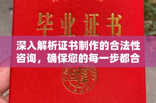 惠水深入解析证书制作的合法性咨询，确保您的每一步都合规