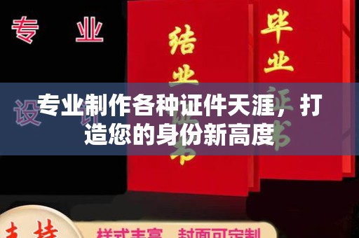 惠水专业制作各种证件天涯，打造您的身份新高度