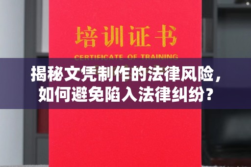 惠水揭秘文凭制作的法律风险，如何避免陷入法律纠纷？