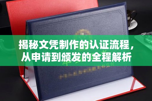 惠水揭秘文凭制作的认证流程，从申请到颁发的全程解析