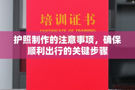 惠水护照制作的注意事项，确保顺利出行的关键步骤
