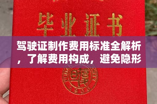 惠水驾驶证制作费用标准全解析，了解费用构成，避免隐形消费